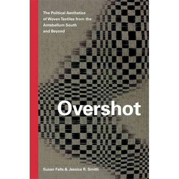 Overshot: The Political Aesthetics of Woven Textiles from the Antebellum South and Beyond, (Hardcover)