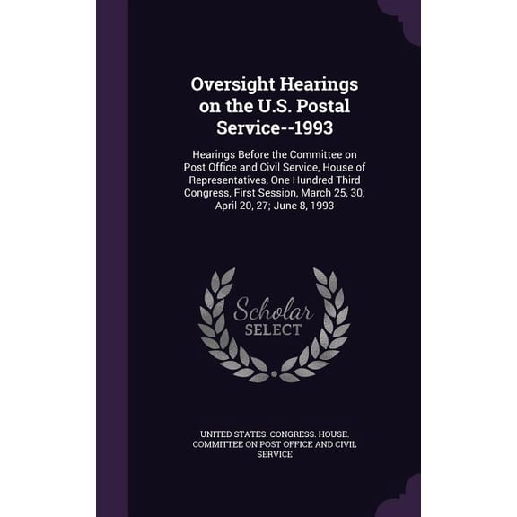 Oversight Hearings on the U.S. Postal Service--1993 : Hearings Before the Committee on Post Office and Civil Service, House of Representatives, One Hundred Third Congress, First Session, March 25, 30; April 20, 27; June 8, 1993 (Hardcover)