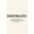 thumbnail image 1 of Overstimulated: Finding Yourself Again in Parenthood Without Losing Your Soul: A guide to breaking free from parental bu, (Paperback), 1 of 1