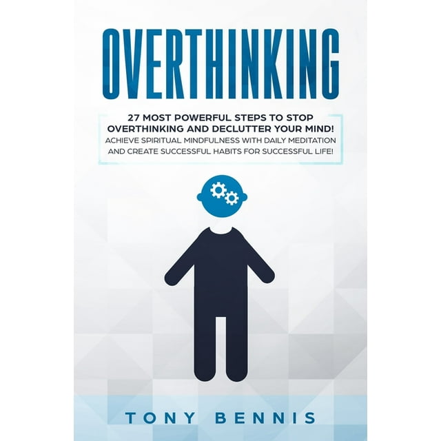 Overthinking: 27 Most Powerful Steps to Stop Overthinking and Declutter ...