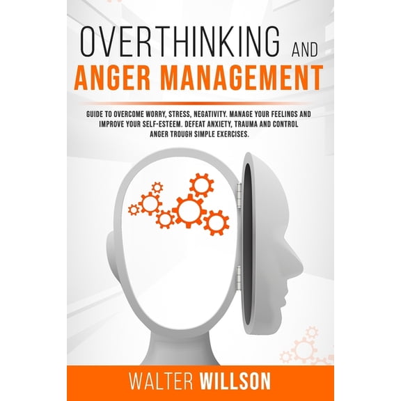 Emotional Intelligence Mastery Overthinking and Anger Management: Guide to Overcome Worry, Stress, Negativity. Manage Your Feelings and Improve Your Se, Book 2, (Paperback)