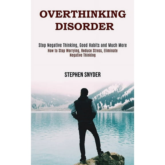 Overthinking Disorder: How to Stop Worrying, Reduce Stress, Eliminate Negative Thinking (Stop Negative Thinking, Good Ha, (Paperback)