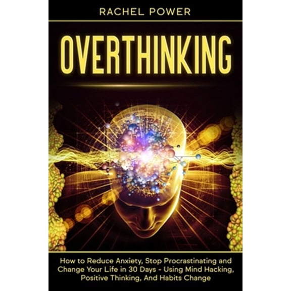 Pre-Owned Overthinking: How to Reduce Anxiety, Stop Procrastinating and Change Your Life in 30 Days - Using Mind Hacking, Positive Thinking, A
