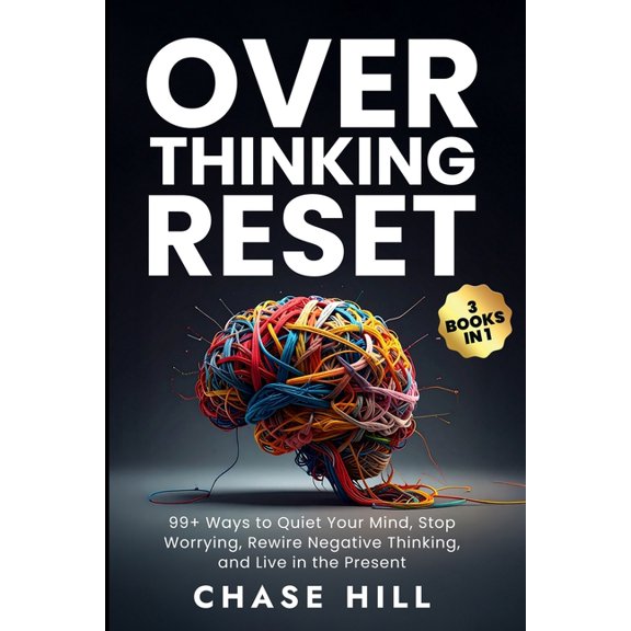 Overthinking Reset (3 Books in 1): 99+ Ways to Quiet Your Mind, Stop Worrying, Rewire Negative Thinking, and Live in the, (Paperback)