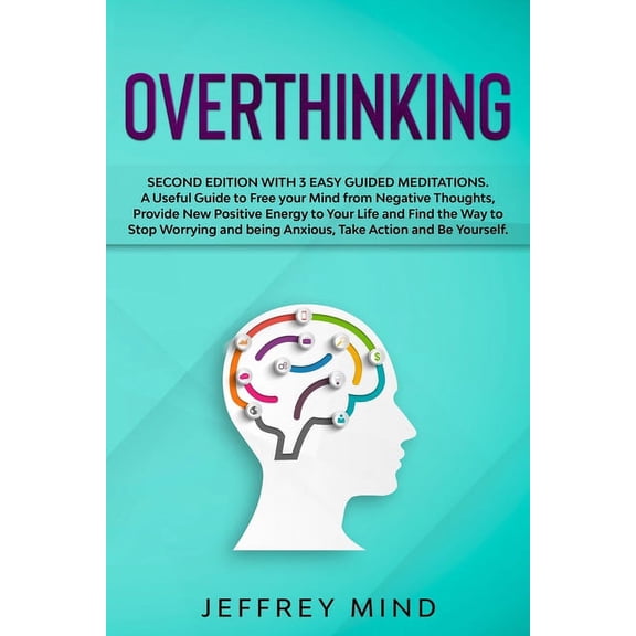 Overthinking: Second Edition with 3 Easy Guided Meditations: A Useful Guide to Free your Mind from Negative Thoughts, Pr, (Paperback)