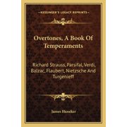 Overtones, A Book Of Temperaments Richard Strauss, Parsifal, Verdi, Balzac, Flaubert, Nietzsche And Turgenieff Paperback