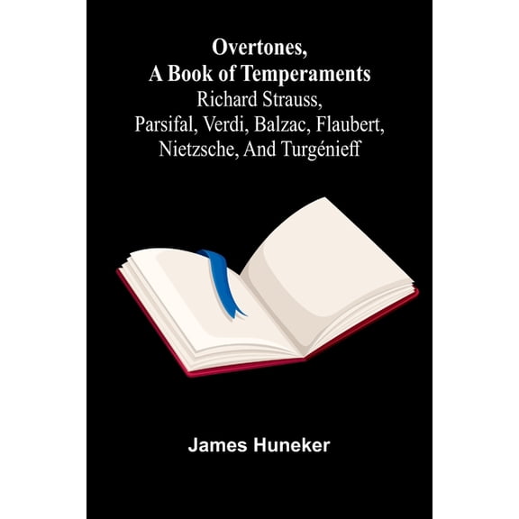 Overtones, a book of temperaments: Richard Strauss, Parsifal, Verdi, Balzac, Flaubert, Nietzsche, and Turgnieff, (Paperback)