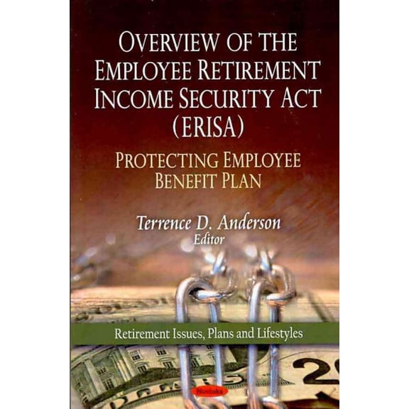 Overview of the Employee Retirement Income Security Act Erisa : Protecting Employee Benefit Plan