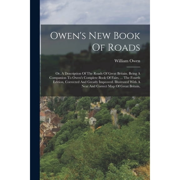Owen's New Book Of Roads: Or, A Description Of The Roads Of Great Britain. Being A Companion To Owen's Complet, (Paperback)