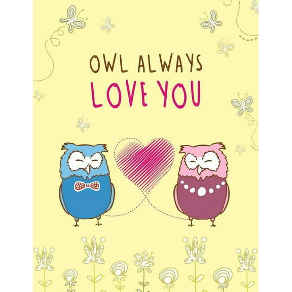 Owl Always Love You: Cute, Floral, Owl Themed Notebook - Gift for Owl Lover Friend - Large 8.5x11 Size with 100 Pages of, (Paperback)