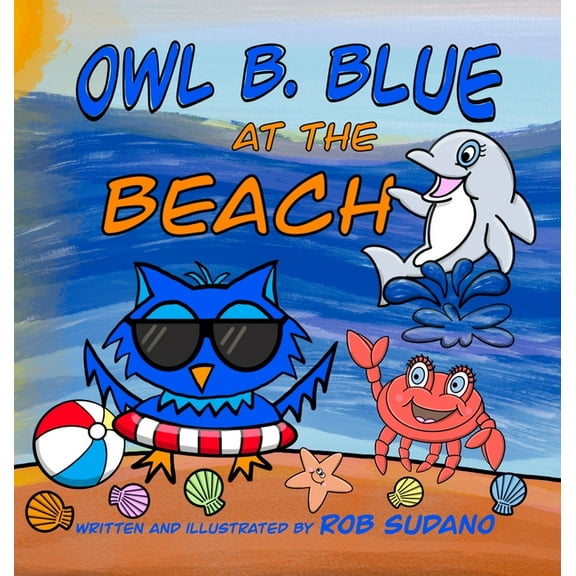 Owl B. Blue Adventure Owl B. Blue at the Beach: A Children's Book About A Little Owl WHOOO Needs To Find His Parents After Getting Lost On His, Book 4, (Hardcover)