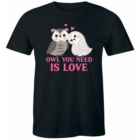 Owl You Need Is Love T-Shirt Cute Owls Love Valentine's Gift Tee Men Women