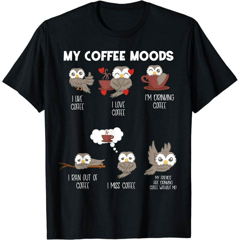 My Coffee Moods Owl Gift For Owl Lovers And Coffee Drinkers T-Shirt My Coffee Moods Owl Gift For Owl Lovers And Coffee Drinkers T-Shirt