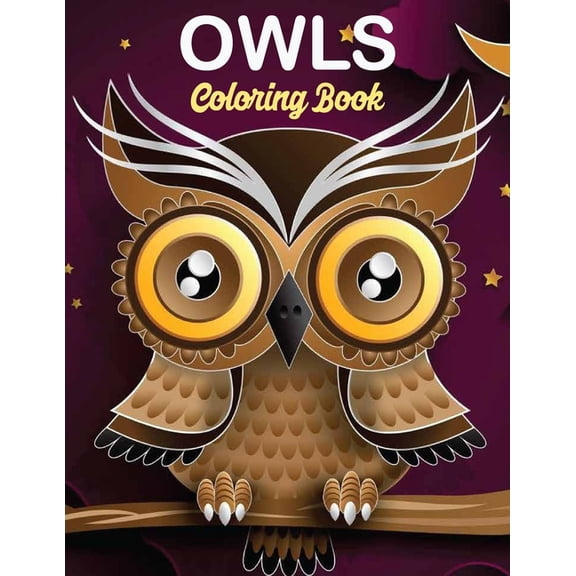 Owls Coloring Book: owl coloring book for kids, Stress Relieving and Relaxing Designs, An Adult Coloring Book Full of Fun Owl Designs (Paperback)