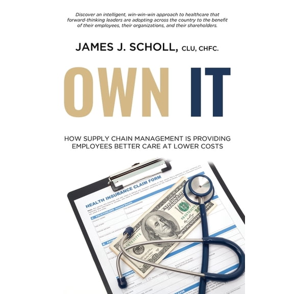 Own It: How Supply Chain Management Is Providing Employees Better Care At Lower Costs (Paperback)