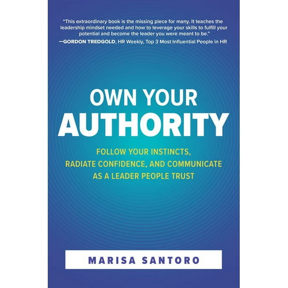 Own Your Authority: Follow Your Instincts, Radiate Confidence, and Communicate as a Leader People Trust, (Hardcover)