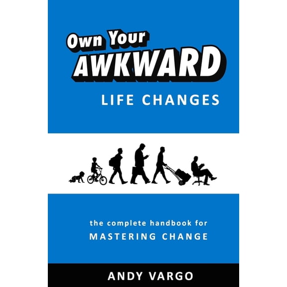 Own Your Awkward Life Changes: The Complete Handbook For Mastering Change (Paperback)