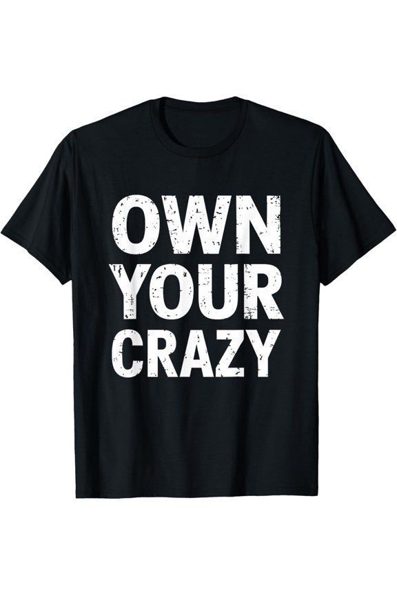 Own Your Crazy Tee, Funny Empowerment Bold Statement T-Shirt
