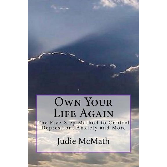 Own Your Life Again: The 5-Step Method to Control Depression, Anxiety and More