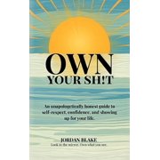Own Your Sh!t, An unapologetically honest guide to self-respect, confidence, and showing up for your life., Hardcover