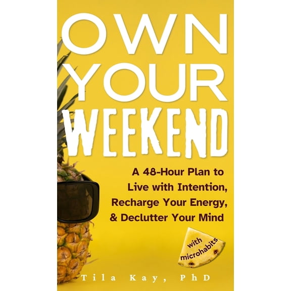 Own Your Weekend: A 48-Hour Plan to Live with Intention, Recharge Your Energy, & Declutter Your Mind with Microhabit, (Hardcover)