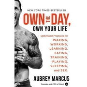 AUBREY MARCUS Own the Day, Own Your Life: Optimized Practices for Waking, Working, Learning, Eating, Training, Playing, Sleeping, and Sex