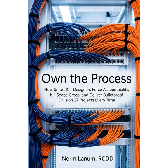 Own the Process: How ICT Designers Force Accountability, Kill Scope Creep, and Deliver Bulletproof Division 27 Projects , (Paperback)