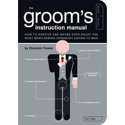 SHANDON FOWLER; PAUL KEPPLE; JUDE BUFFUM Owner's and Instruction Manual: The Groom's Instruction Manual : How to Survive and Possibly Even Enjoy the Most Bewildering Ceremony Known to Man (Series #6) (Paperback)