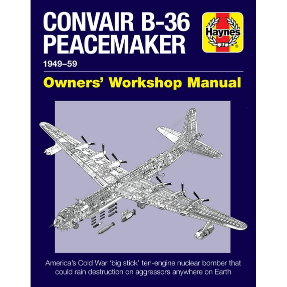 Convair B-36 Peacemaker Owners' Workshop Manual : 1948-59 - America's Cold War 'big stick' ten-engine nuclear bomber that could rain destruction on aggressors anywhere on earth