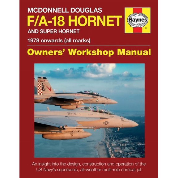 Owners' Workshop Manual: McDonnell Douglas F/A-18 Hornet and Super Hornet: An Insight Into the Design, Construction and Operation of the Us Navy's Supersonic, All-Weather Multi-Role Combat Jet (Hardco