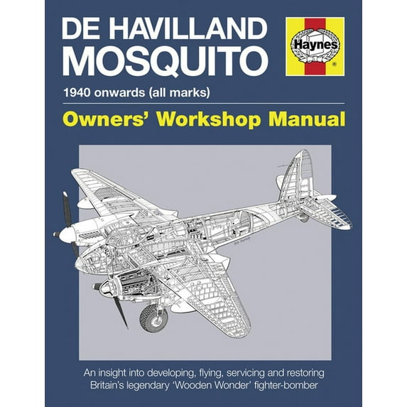 Owners' Workshop Manual: de Havilland Mosquito : 1940 Onwards (All Marks) - An Insight Into Developing, Flying, Servicing and Restoring Britain's Legendary 'Wooden Wonder' Fighter-Bomber (Owners' Workshop Manual) (Hardcover)