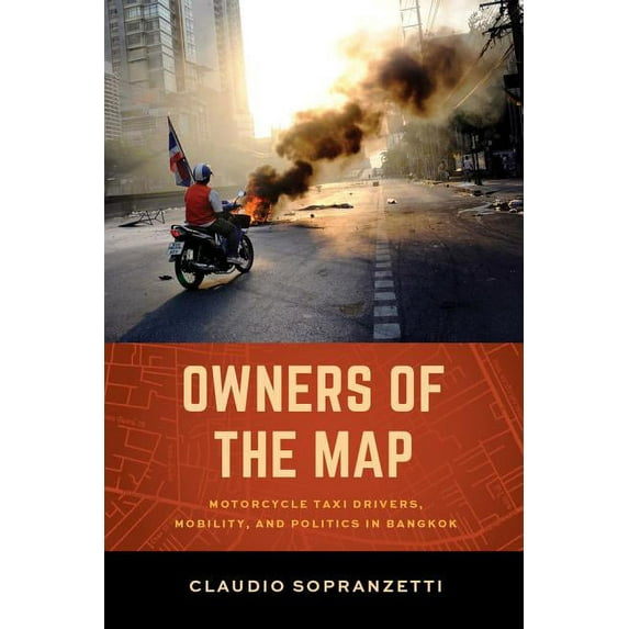Owners of the Map : Motorcycle Taxi Drivers, Mobility, and Politics in Bangkok (Edition 1) (Paperback)