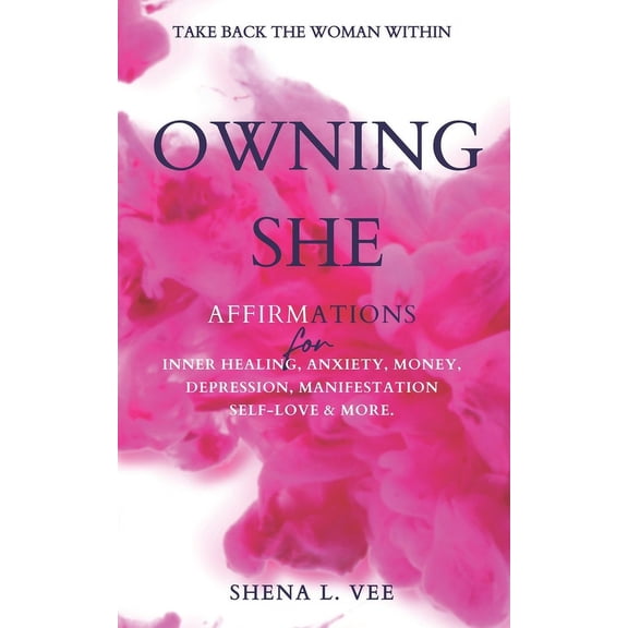 Owning She: Affirmations For Inner Healing, Anxiety, Money, Depression, Manifestation, Self-Love and More., (Paperback)