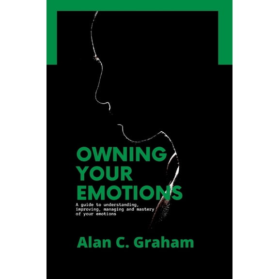 Owning Your Emotions : A guide to understanding, improving, managing and mastery of your emotions (Paperback)