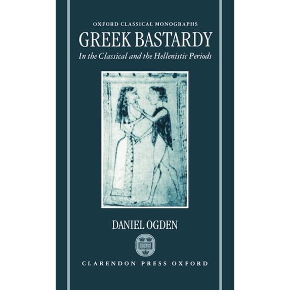 Oxford Classical Monographs Greek Bastardy in the Classical and Hellenic Periods, (Hardcover)