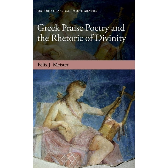 Oxford Classical Monographs Greek Praise Poetry & Rhet Divin Ocm C, (Hardcover)