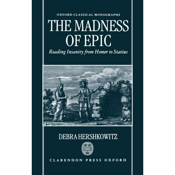 Oxford Classical Monographs The Madness of Epic: Reading Insanity from Homer to Statius, (Hardcover)