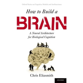 Oxford Cognitive Models and Architecture How to Build a Brain: A Neural Architecture for Biological Cognition, (Paperback)