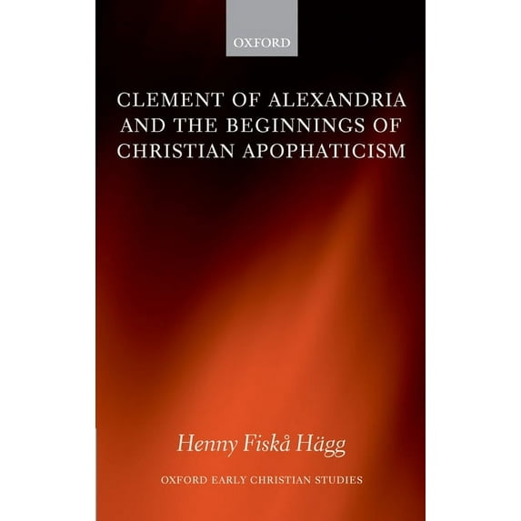 Oxford Early Christian Studies Clement of Alexandria and the Beginnings of Christian Apophaticism, (Hardcover)