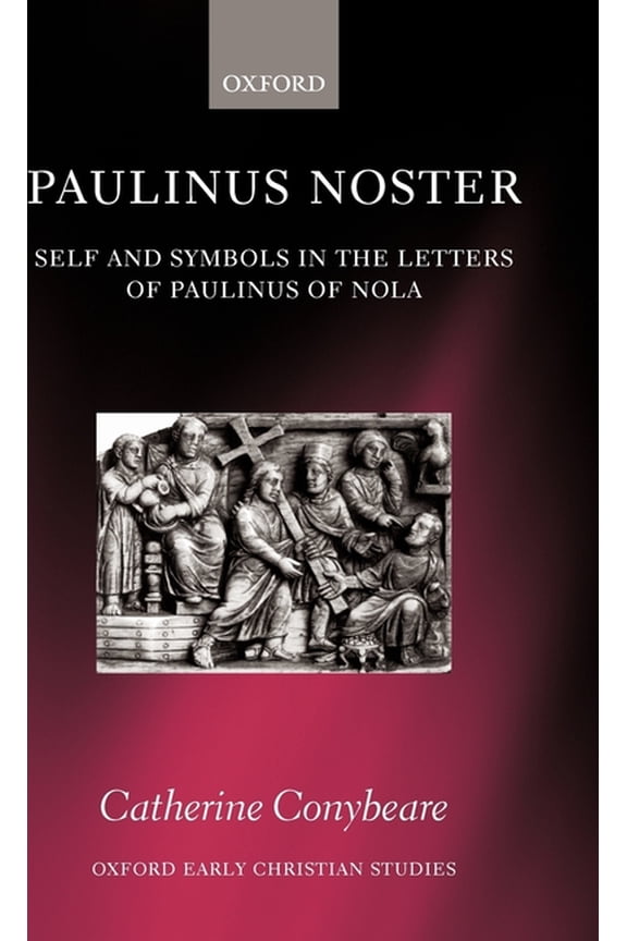 Oxford Early Christian Studies Paulinus Noster: Self and Symbols in the Letters of Paulinus of Nola, (Hardcover)