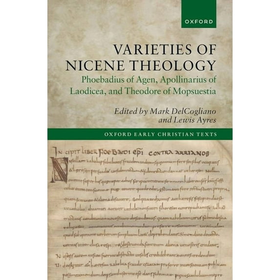 Oxford Early Christian Texts Varieties of Nicene Theology: Phoebadius of Agen, Apollinarius of Laodicea, and Theodore of Mopsuestia, (Hardcover)