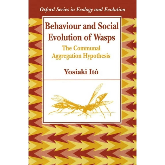 Oxford Ecology and Evolution Behaviour and Social Evolution of Wasps: The Communal Aggregation Hypothesis, (Paperback)