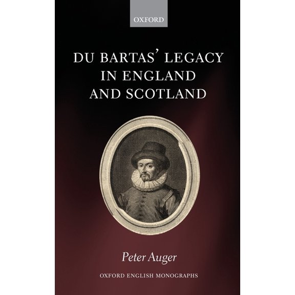Oxford English Monographs Du Bartas' Legacy in England and Scotland, (Hardcover)