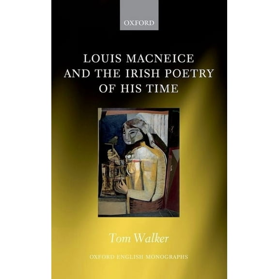 Oxford English Monographs Louis MacNeice and the Irish Poetry of His Time, (Hardcover)