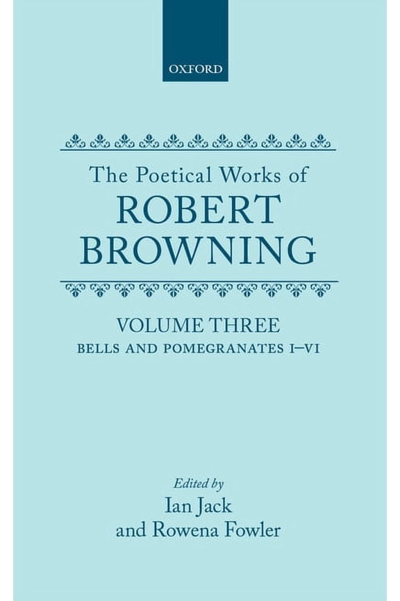 Oxford English Texts: Browning The Poetical Works of Robert Browning: Volume III: Bells and Pomegranates I-VI (Including Pippa Passes and Dramatic Lyri, (Hardcover)