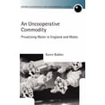 thumbnail image 1 of Oxford Geographical and Environmental St An Uncooperative Commodity: Privatizing Water in England and Wales, (Hardcover), 1 of 7