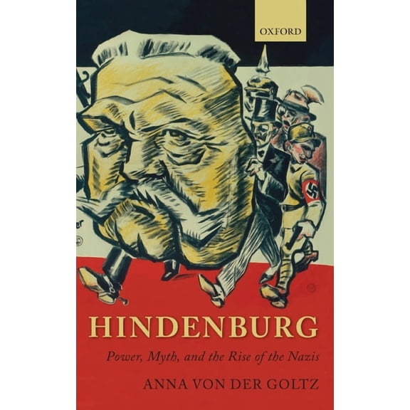 Oxford Historical Monographs Hindenburg: Power, Myth, and the Rise of the Nazis, (Hardcover)