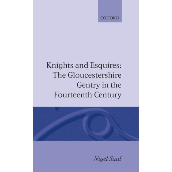 Oxford Historical Monographs Knights and Esquires: The Gloucestershire Gentry in the Fourteenth Century, (Hardcover)
