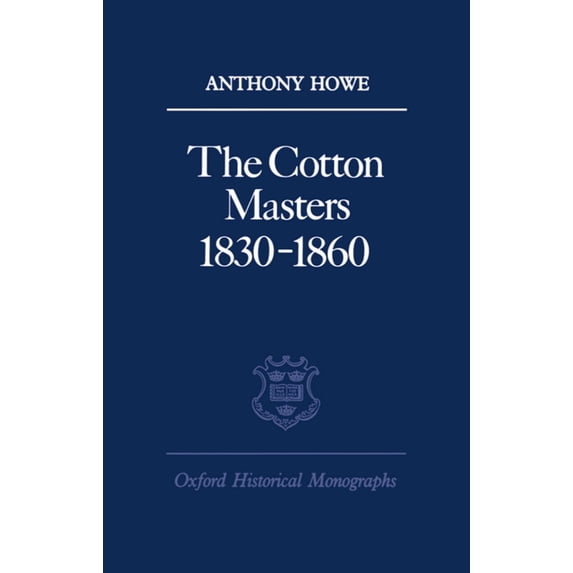 Oxford Historical Monographs The Cotton Masters 1830-1860, (Hardcover)