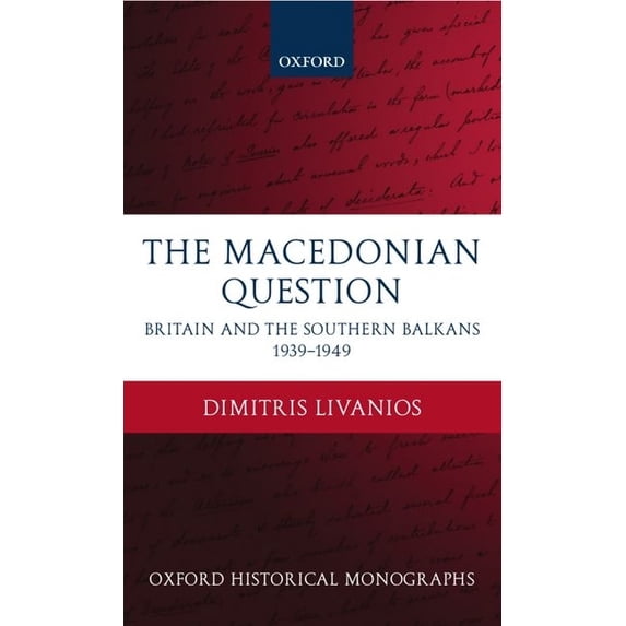 Oxford Historical Monographs The Macedonian Question: Britain and the Southern Balkans 1939-1949, (Hardcover)